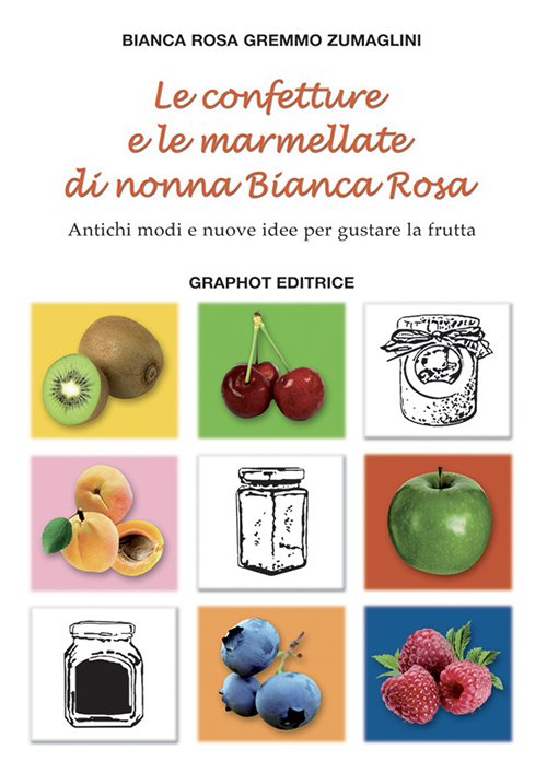 Le confetture e le marmellate di Nonna Bianca Rosa - Vol. 1