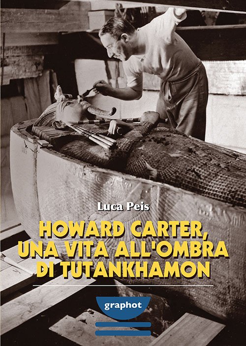Howard Carter, una vita all’ombra di Tutankhamon