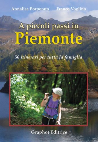 A piccoli passi in Piemonte - 50 itinerari per tutta la famiglia
