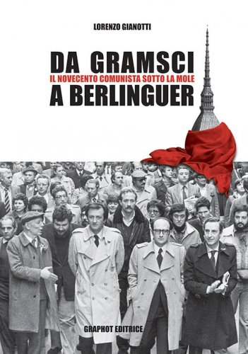 Da Gramsci a Berlinguer - Il Novecento comunista sotto la Mole