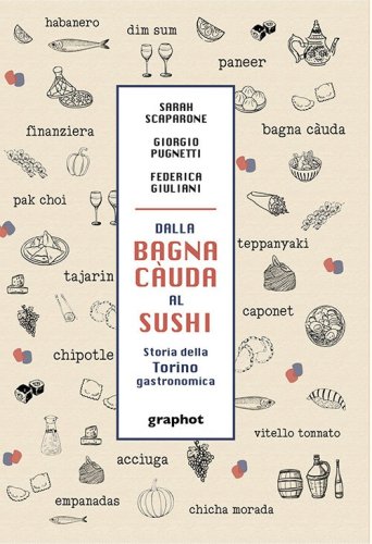 Dalla bagna càuda al sushi - Storia della Torino gastronomica