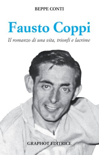Fausto Coppi - Il romanzo di una vita, trionfi e lacrime