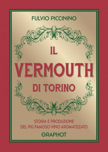 Il Vermouth di Torino - Storia e produzione del più famoso vino aromatizzato