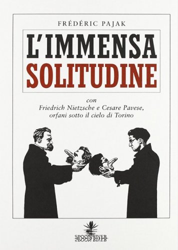 L'immensa solitudine - Con Friedrich Nietzsche e Cesare Pavese orfani sotto il cielo di Torino