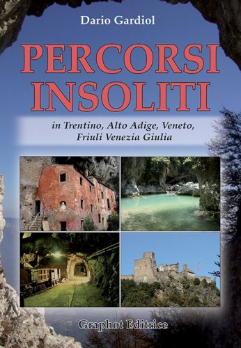 Percorsi insoliti in Trentino, Alto Adige, Veneto, Friuli Venezia Giulia