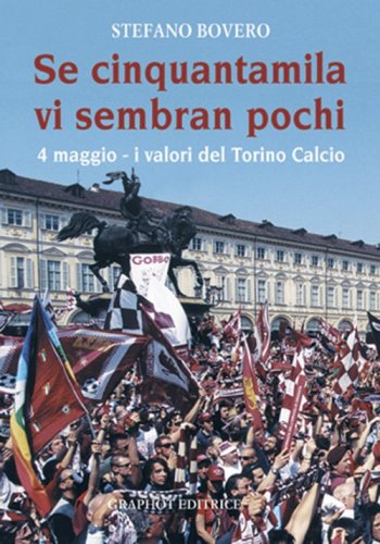 Se cinquantamila vi sembran pochi - 4 maggio - i valori del Torino Calcio