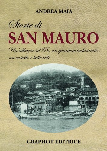 Storie di San Mauro - Un’abbazia sul Po, un quartiere industriale, un castello e belle ville