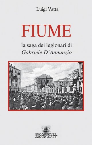 Fiume - La saga dei legionari di Gabriele D'Annunzio