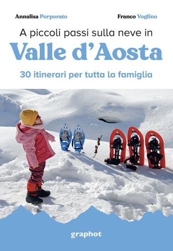 A piccoli passi sulla neve in Valle d'Aosta - 30 itinerari per tutta la famiglia