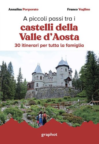 A piccoli passi tra i castelli della Valle d'Aosta - 30 itinerari per tutta la famiglia