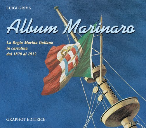 Album marinaro - La Regia Marina Italiana in cartolina dal 1870 al 1912