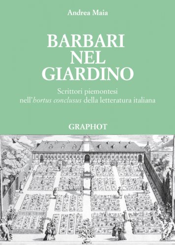 Barbari nel giardino - Scrittori piemontesi nell’hortus conclusus della letteratura italiana