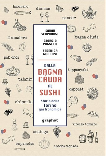 Dalla bagna càuda al sushi - Storia della Torino gastronomica