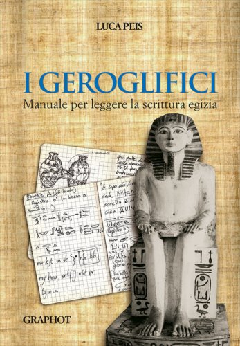 I geroglifici - Manuale per leggere la scrittura egizia