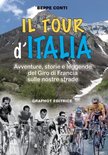 Il Tour d'Italia - Avventure, storie e leggende del giro di Francia sulle nostre strade