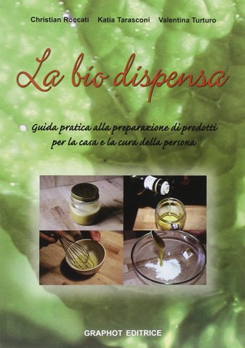 La biodispensa - Preparare naturalmente prodotti per la casa e la cura della persona