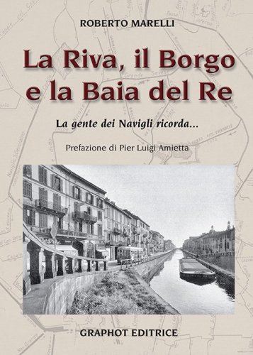 La Riva, il Borgo e la Baia del Re - La gente dei Navigli ricorda...