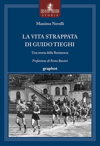 La vita strappata di Guido Tieghi - Una storia della Resistenza