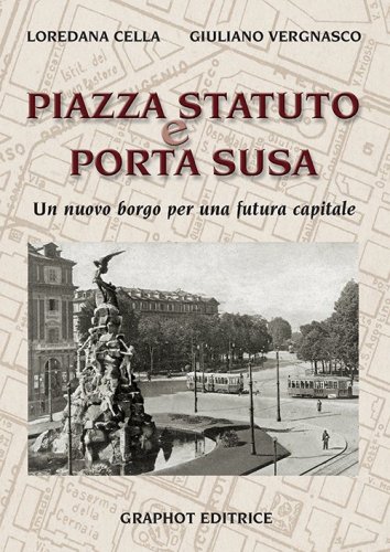 Piazza Statuto e Porta Susa - Un nuovo borgo per una futura capitale