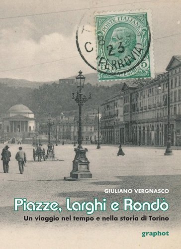Piazze, larghi e rondò - Un viaggio nel tempo e nella storia di Torino