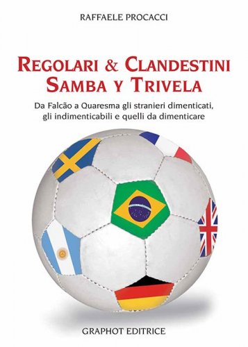 Regolari & clandestini - Samba y Trivela. Da Falcao a Quaresma gli stranieri dimenticati, gli indimenticabili e quelli da dimenticare