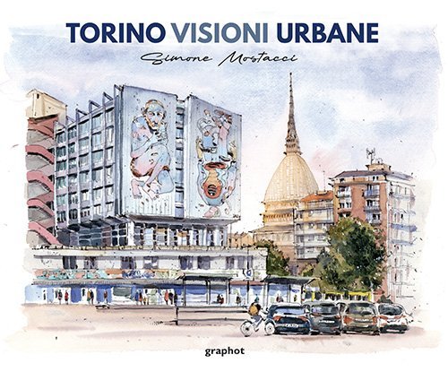 Torino Visioni Urbane - Prefazione di Stefano Faravelli