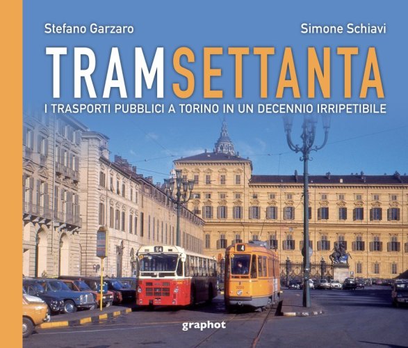 Tram Settanta - I trasporti pubblici a Torino in un decennio irripetibile