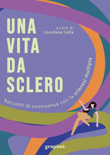 Una vita da sclero - Racconti di convivenza con la sclerosi multipla