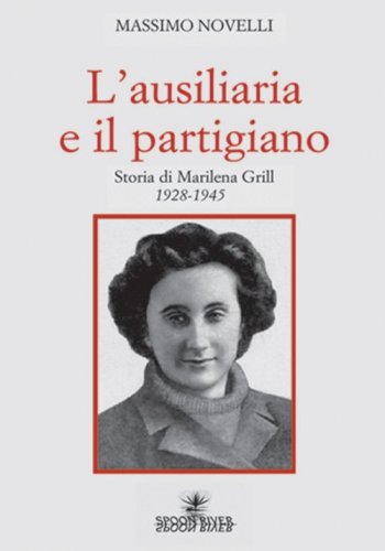 L'ausiliaria e il partigiano - Storia di Marilena Grill 1928-1945