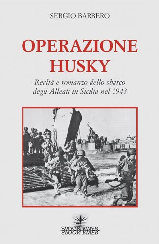 Operazione Husky - Realtà e romanzo dello sbarco degli alleati in Sicilia nel 1943